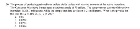 The Consumer Watchdog Bureau tests a random sample of 70 tablets. . The process of producing painreliever tablets yields